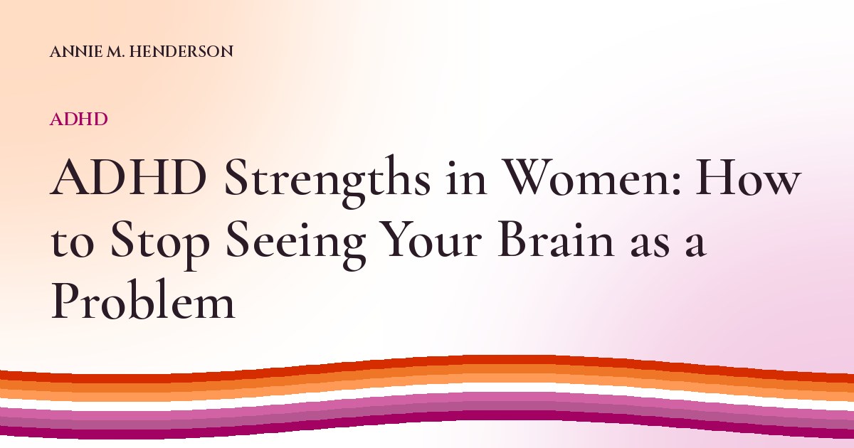 Cover image for ADHD Strengths in Women: How to Stop Seeing Your Brain as a Problem