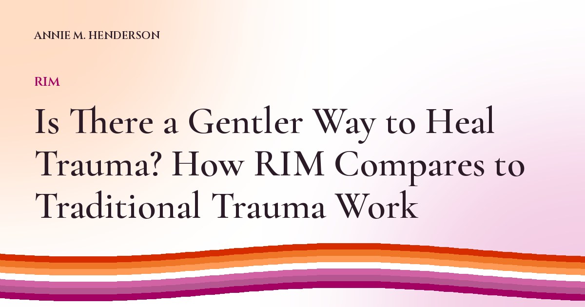 Cover image for Is There a Gentler Way to Heal Trauma? How RIM Compares to Traditional Trauma Work