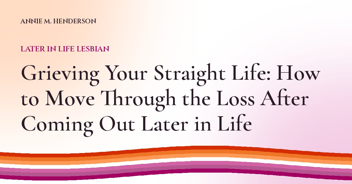 Cover image for Grieving Your Straight Life: How to Move Through the Loss After Coming Out Later in Life