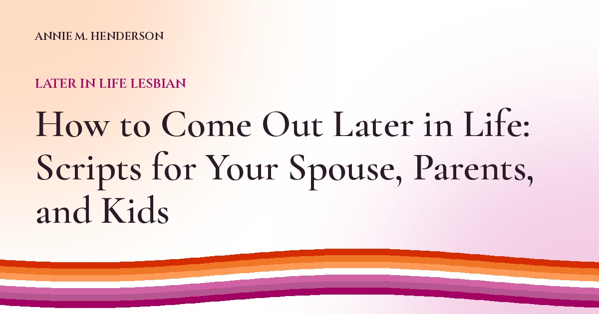 Cover image for How to Come Out Later in Life: Scripts for Your Spouse, Parents, and Kids