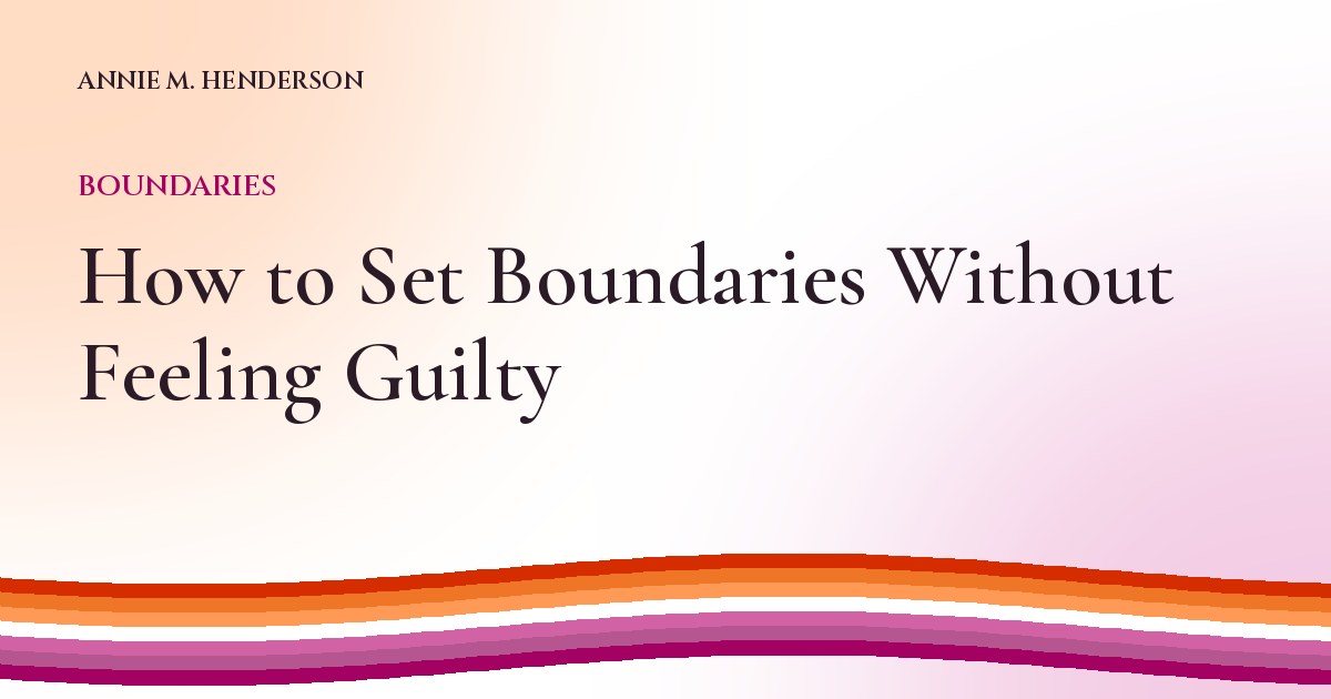 How to Set Boundaries Without Feeling Guilty