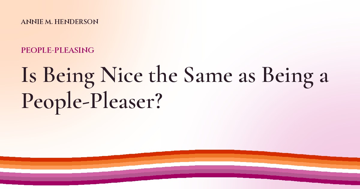 Cover image for Is Being Nice the Same as Being a People-Pleaser?