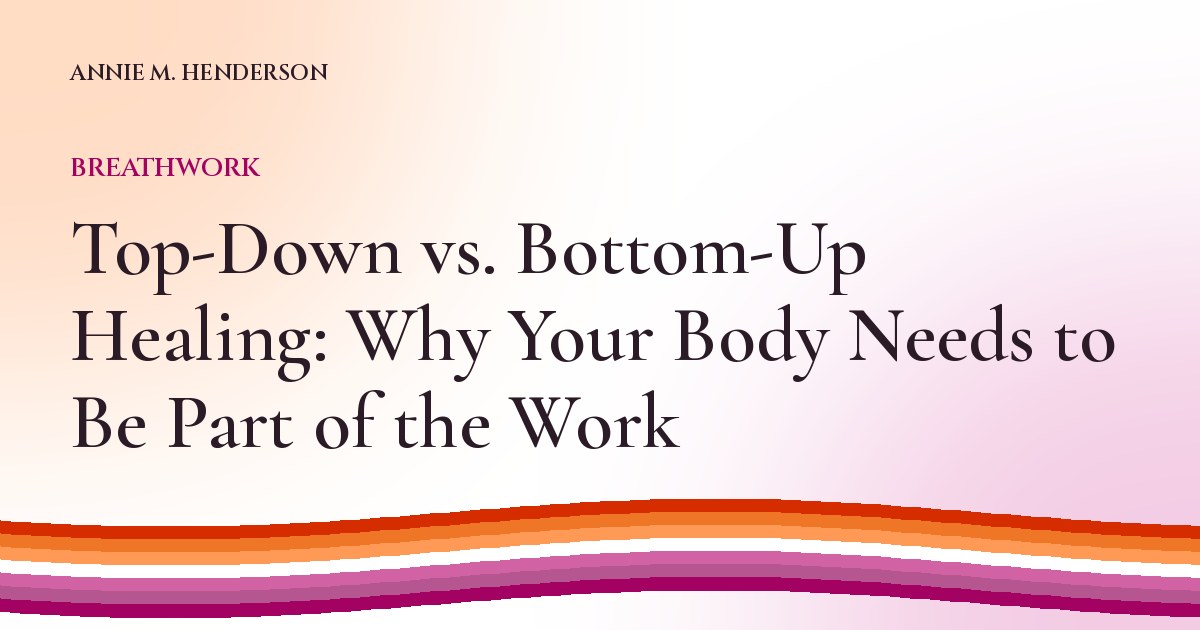 Cover image for Top-Down vs. Bottom-Up Healing: Why Your Body Needs to Be Part of the Work
