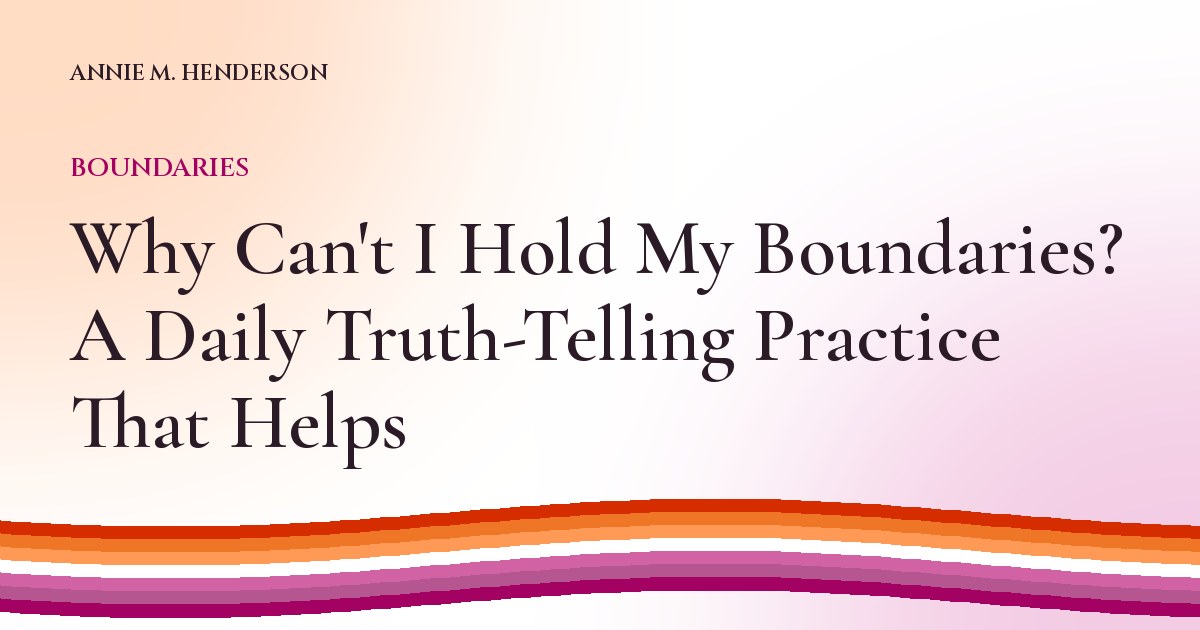 Cover image for Why Can't I Hold My Boundaries? A Daily Truth-Telling Practice That Helps